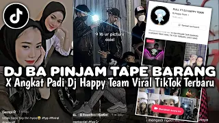 DJ BA PINJAM TAPE BARANG X ANGKAT PADI DJ HAPPY TEAM VIRAL TIKTOK TERBARU 2023