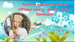 Русская народная сказка "Марья-краса -  долгая коса и Иванушка"