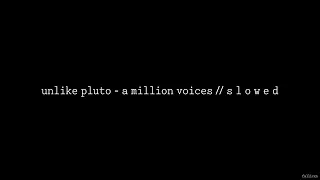 Unlike Pluto - A Million Voices // S L O W E D