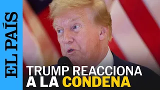 DONALD TRUMP | Trump tras ser declarado culpable: “Vivimos en un Estado fascista” | EL PAÍS