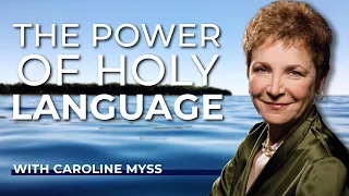 Caroline Myss: The Power Of Holy Language