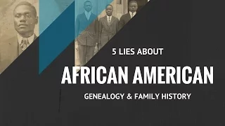 5 Lies About African American Genealogy and Family History Research