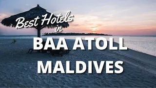The 10 Best Hotels In Baa Atoll, Maldives For A Relaxed And Romantic Getaway!