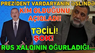 Prezident Vardaryanın əslində KİM OLDUĞUNU AÇIQLADI: Rus xalqının OĞURLADIĞI...