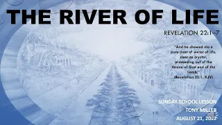 SUNDAY SCHOOL LESSON, AUGUST 21, 2022, THE RIVER OF LIFE, REVELATION 22: 1-7 22: 1-7