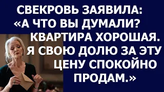 Истории из жизни Свекровь заявила А что вы думали, квартира хорошая  Я свою