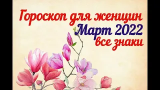 Точный горокоп на Март 2022 года для женщин/Все знаки зодиака