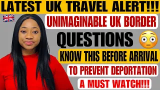 LATEST UK TRAVEL ALERT ‼️ UNIMAGINABLE UK BORDER QUESTIONS 😳/ PREVENT UK DEPORTATION ON ARRIVAL!!