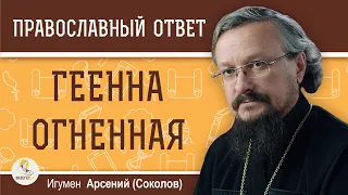 ГЕЕННА ОГНЕННАЯ. Что это такое ?  Игумен Арсений (Соколов)