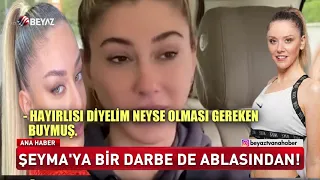 Şeyma'ya bir darbe de ablasından!