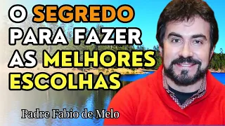 O SEGREDO DE FAZER BOAS ESCOLHAS - MENSAGEM PADRE FABIO DE MELO