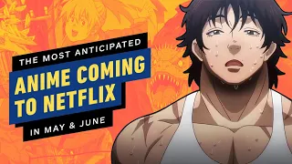 The 6 Most Anticipated Anime Coming to Netflix in May and June