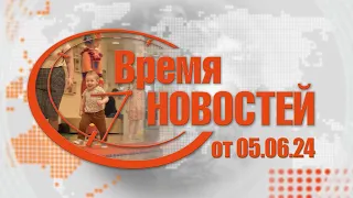 Время Новостей от 05.06.24