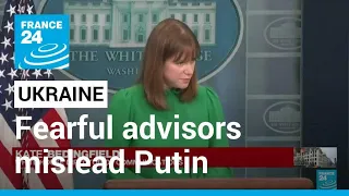 US, UK say fearful advisors mislead Putin on Ukraine war • FRANCE 24 English