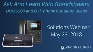 Grandstream UCM6000 and GXP Phone Bundle Solutions Webinar | May 2018