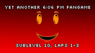 Yet another 6:06 pm fangame (Sublevel 10, Lap 1-3)