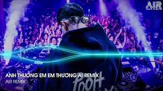 Anh Thương Em Em Thương Ai Remix - Nghĩ Đi Mà Xem Lúc Em Vừa Chợt Ngã Remix TikTok