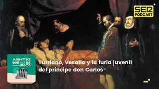 Acontece que no es poco | Turriano, Vesalio y la furia juvenil del príncipe don Carlos