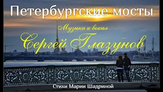 ПЕТЕРБУРГСКИЕ МОСТЫ. Красивая песня о Петербурге.  Муз., вокал Сергей Глазунов, ст. Марии Шадриной