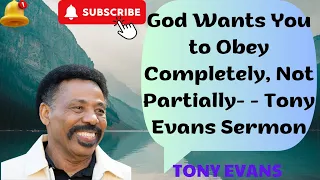 God | God Wants You to Obey Completely, Not Partially    Tony Evans Sermon | God