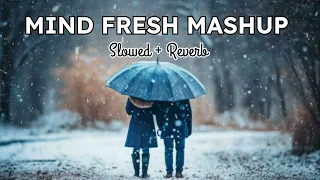Mind Fresh Mashup Songs | Slowed & Reverb | Arijit Sing Love Mashup | Heart Touching Songs #lofi