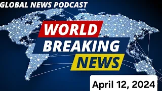 Insights from Around the World: BBC Global News Podcast - April 12, 2024