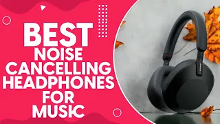 Best Noise Cancelling Headphones For Music in 2024 - Top Picks and Reviews