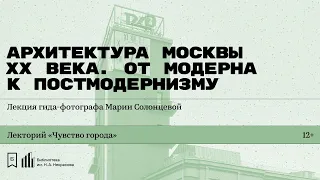 «Архитектура Москвы XX века. От модерна к постмодернизму». Лекция гида-фотографа Марии Солонцевой