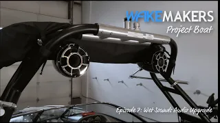 Episode 7: Wet Sounds Audio Upgrade I WakeMAKERS Project Boat