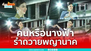 คนหรือนางฟ้า รำถวายพญานาค | เรื่องร้อนอมรินทร์