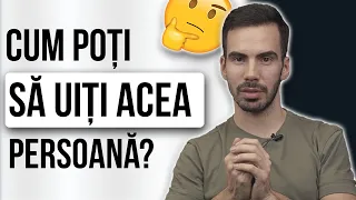 CUM SA UITI ACEA PERSOANA?