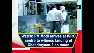 Watch: PM Modi arrives at ISRO centre to witness landing of Chandrayaan-2 on moon