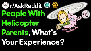 People With Helicopter Parents, What's Your Experience? (r/AskReddit)