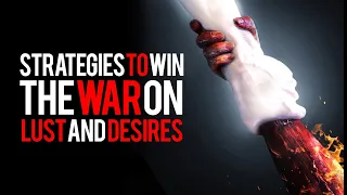 Powerful Strategies to Win the War on Lust and Desires