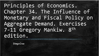 Chapter 34. The Influence of Monetary and Fiscal Policy on Aggregate Demand. Exercises 7-11
