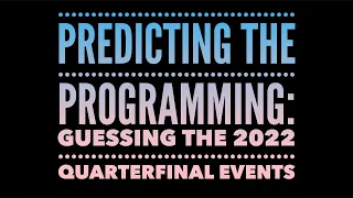 Predicting the Programming - The 2022 Quarterfinal Events