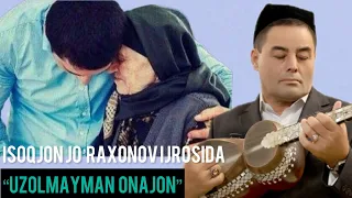 Isoqjon Jo’raxonov ijrosida “Uzolmayman Onajon” siz azizlarni talabingiz bilan