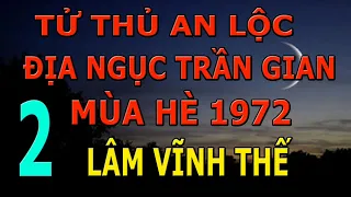 Tử Thủ An Lộc Phần 2- Địa Ngục Trần Gian Mùa Hè 1972- Lâm Vĩnh Thế