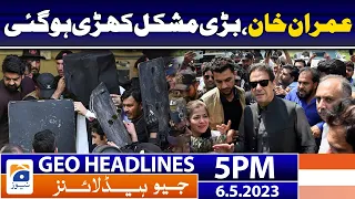 Geo News Headlines 5 PM - 𝐈𝐦𝐫𝐚𝐧 𝐊𝐡𝐚𝐧 𝐢𝐧 𝐭𝐫𝐨𝐮𝐛𝐥𝐞!! | 6th May 2023