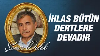 Şener DİLEK - "İhlas Bütün Dertlere Devadır"