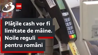 Plăţile cash vor fi limitate de mâine. Noile reguli pentru români