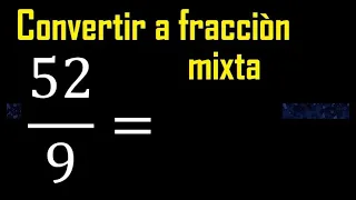 Convertir 52/9 a fraccion mixta , transformar fracciones impropias a mixtas mixto as a mixed number