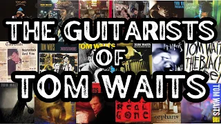 The Guitarists of Tom Waits. From Closing Time to Bad As Me.