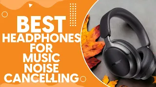 Best Headphones For Music Noise Cancelling in 2024: Top Picks and Reviews