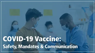 COVID-19 Vaccine: Safety, Mandates & Communication