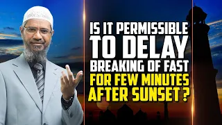 Is it Permissible to Delay Breaking of Fast for Few Minutes after Sunset? - Dr Zakir Naik