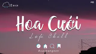 Rồi người Rời Bước Thật Mau.. Hoa Cưới Lofi ♫ Nhạc Lofi Hot TikTok 2023 - Nhạc Trẻ Lofi Tâm Trạng