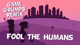 Game Grumps Remix: Fool the Humans