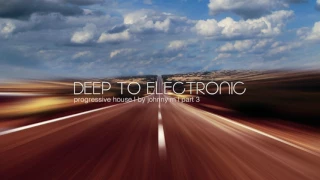 Deep To Electronic | Progressive House | Part 3 | 2017 Mixed By Johnny M