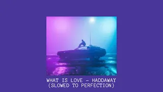 What Is Love - Haddaway (SLOWED TO PERFECTION)